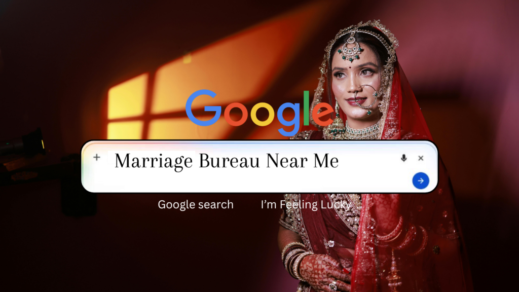 The Struggle of Searching”Marriage Bureau Near Me” on Google